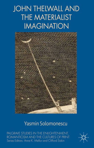 John Thelwall And The Materialist Imagination (Palgrave Studies In The Enlightenment, Romanticism And Cultures Of Print)