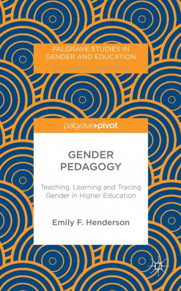 Gender Pedagogy: Teaching, Learning And Tracing Gender In Higher Education (Palgrave Studies In Gender And Education)