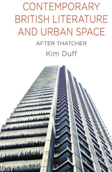 Contemporary British Literature And Urban Space: After Thatcher
