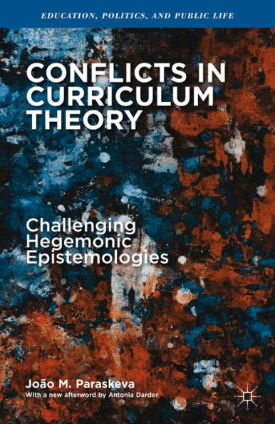 Conflicts In Curriculum Theory: Challenging Hegemonic Epistemologies (Education, Politics And Public Life)