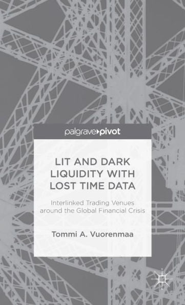 Lit And Dark Liquidity With Lost Time Data: Interlinked Trading Venues Around The Global Financial Crisis (Palgrave Pivot)