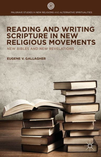 Reading And Writing Scripture In New Religious Movements: New Bibles And New Revelations (Palgrave Studies In New Religions And Alternative Spiritualities)