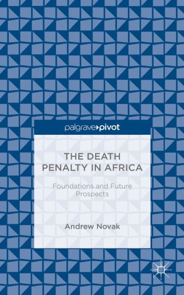 The Death Penalty In Africa: Foundations And Future Prospects (Palgrave Pivot)