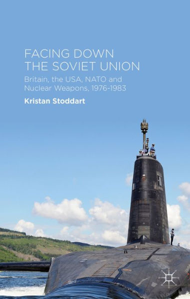 Facing Down The Soviet Union: Britain, The Usa, Nato And Nuclear Weapons, 1976-1983