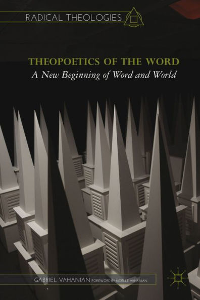 Theopoetics Of The Word: A New Beginning Of Word And World (Radical Theologies And Philosophies)