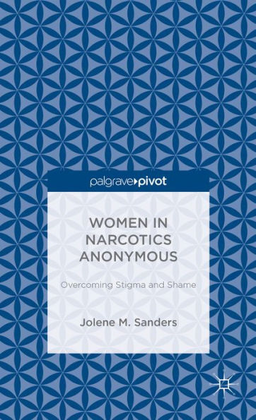 Women In Narcotics Anonymous: Overcoming Stigma And Shame (Palgrave Pivot)
