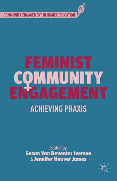 Feminist Community Engagement: Achieving Praxis (Community Engagement In Higher Education)