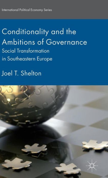 Conditionality And The Ambitions Of Governance: Social Transformation In Southeastern Europe (International Political Economy Series)