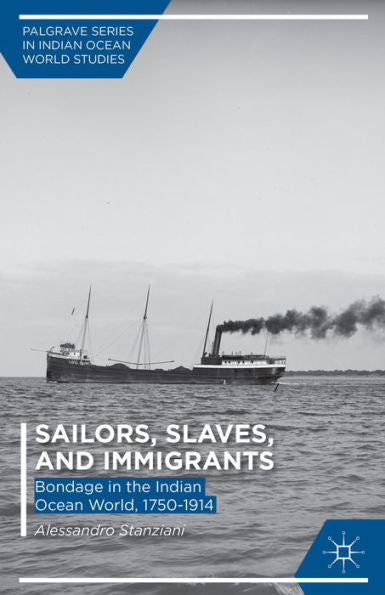 Sailors, Slaves, And Immigrants: Bondage In The Indian Ocean World, 1750?914 (Palgrave Series In Indian Ocean World Studies)