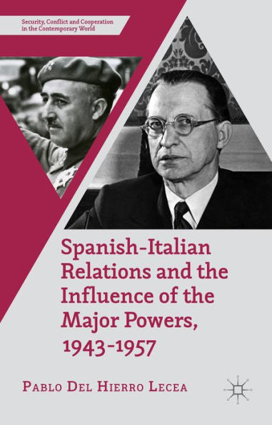 Spanish-Italian Relations And The Influence Of The Major Powers, 1943-1957 (Security, Conflict And Cooperation In The Contemporary World)