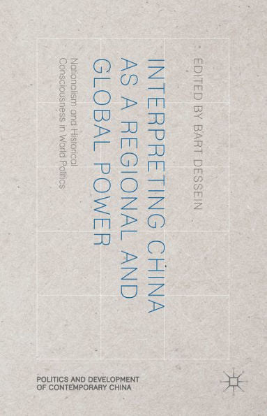 Interpreting China As A Regional And Global Power: Nationalism And Historical Consciousness In World Politics (Politics And Development Of Contemporary China)
