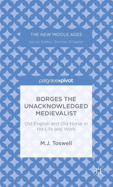 Borges The Unacknowledged Medievalist: Old English And Old Norse In His Life And Work (The New Middle Ages)