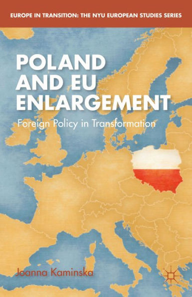 Poland And Eu Enlargement: Foreign Policy In Transformation (Europe In Transition: The Nyu European Studies Series)