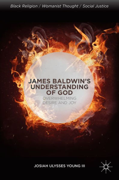 James Baldwin's Understanding Of God: Overwhelming Desire And Joy (Black Religion/Womanist Thought/Social Justice)