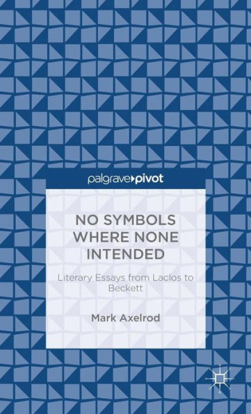 No Symbols Where None Intended: Literary Essays From Laclos To Beckett