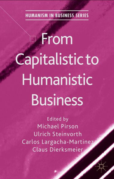 From Capitalistic To Humanistic Business (Humanism In Business Series)