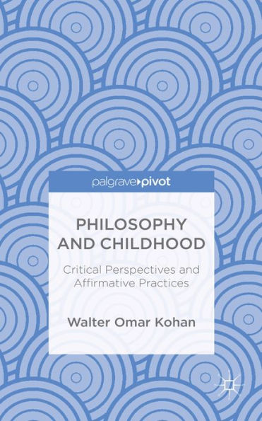 Philosophy And Childhood: Critical Perspectives And Affirmative Practices