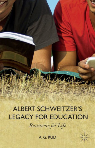 Albert Schweitzer's Legacy For Education: Reverence For Life