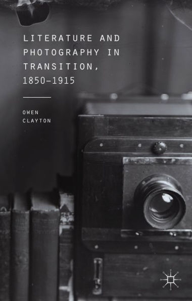 Literature And Photography In Transition, 1850-1915