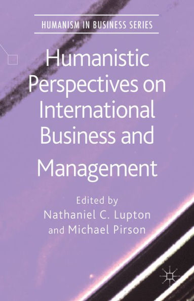Humanistic Perspectives On International Business And Management (Humanism In Business Series)