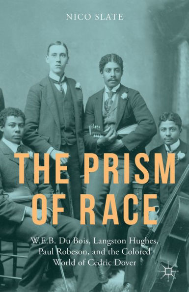 The Prism Of Race: W.E.B. Du Bois, Langston Hughes, Paul Robeson, And The Colored World Of Cedric Dover