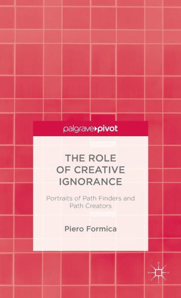 The Role Of Creative Ignorance: Portraits Of Path Finders And Path Creators