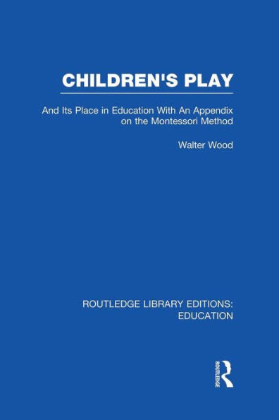 Children's Play And Its Place In Education: With An Appendix On The Montessori Method