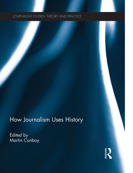 How Journalism Uses History (Journalism Studies)