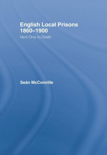 English Local Prisons, 1860-1900: Next Only To Death