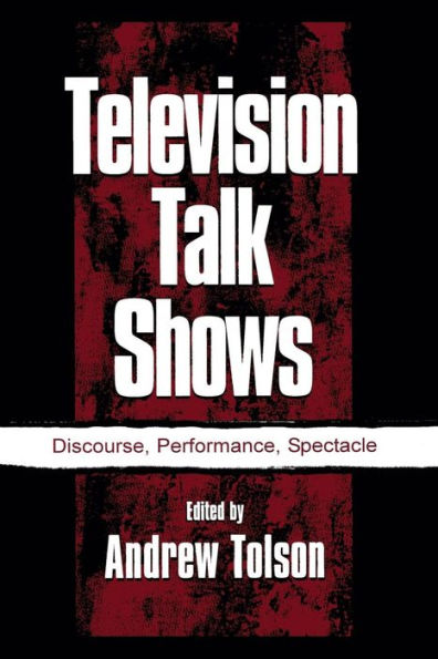 Television Talk Shows: Discourse, Performance, Spectacle (Routledge Communication Series)