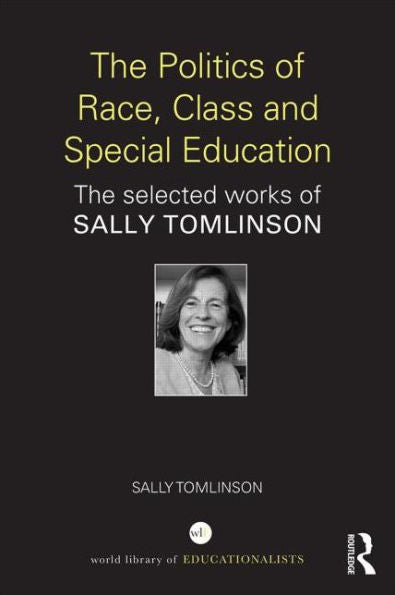 The Politics Of Race, Class And Special Education: The Selected Works Of Sally Tomlinson (World Library Of Educationalists)