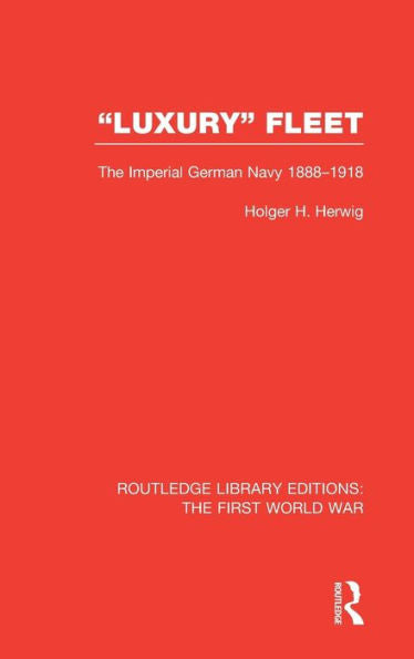 'Luxury' Fleet: (Rle The First World War): The Imperial German Navy 1888-1918