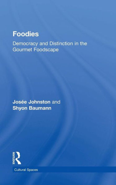 Foodies: Democracy And Distinction In The Gourmet Foodscape (Cultural Spaces)