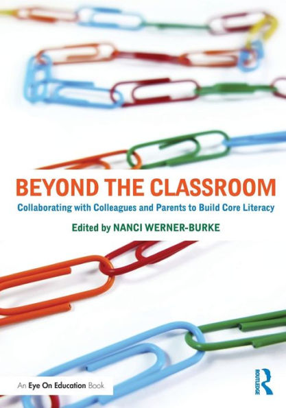 Beyond The Classroom: Collaborating With Colleagues And Parents To Build Core Literacy (Eye On Education Books)