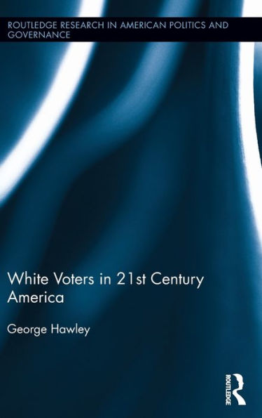 White Voters In 21St Century America (Routledge Research In American Politics And Governance)