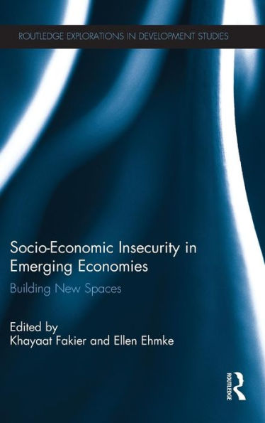 Socio-Economic Insecurity In Emerging Economies: Building New Spaces (Routledge Explorations In Development Studies)