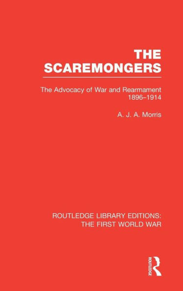 The Scaremongers (Rle The First World War): The Advocacy Of War And Rearmament 1896-1914