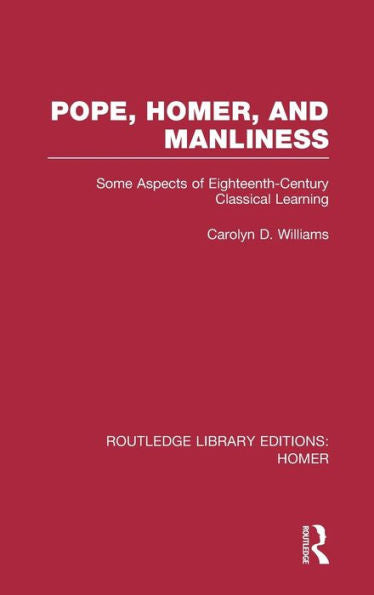 Pope, Homer, And Manliness: Some Aspects Of Eighteenth Century Classical Learning