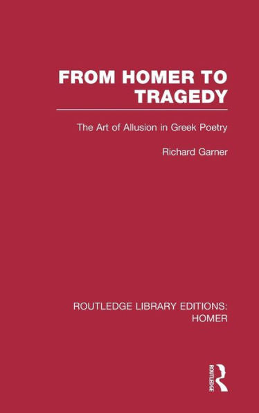 From Homer To Tragedy: The Art Of Allusion In Greek Poetry