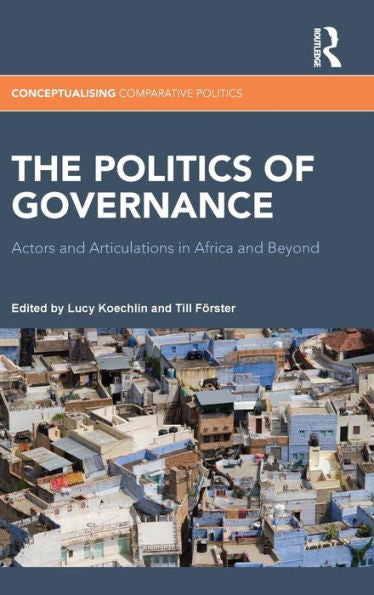The Politics Of Governance: Actors And Articulations In Africa And Beyond (Conceptualising Comparative Politics)
