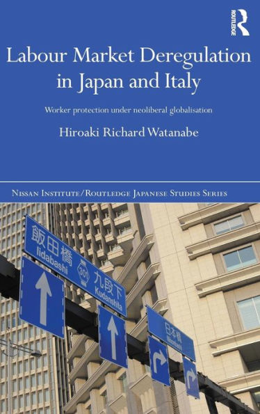 Labour Market Deregulation In Japan And Italy: Worker Protection Under Neoliberal Globalisation (Nissan Institute/Routledge Japanese Studies)