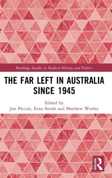 The Far Left In Australia Since 1945 (Routledge Studies In Radical History And Politics)