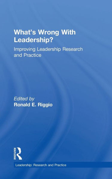 What's Wrong With Leadership?: Improving Leadership Research And Practice