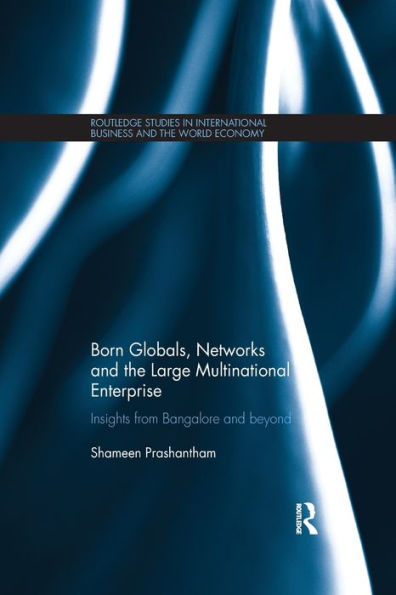 Born Globals, Networks, And The Large Multinational Enterprise: Insights From Bangalore And Beyond (Routledge Studies In International Business And The World Economy)