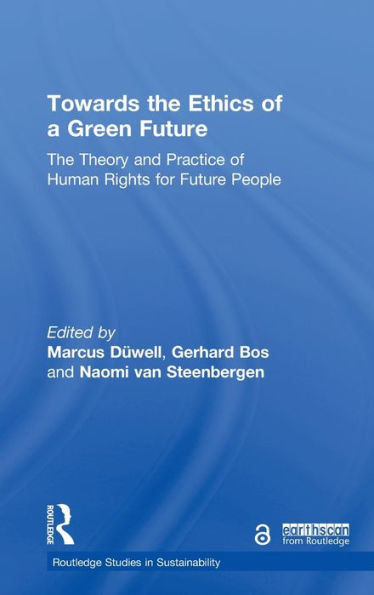 Towards The Ethics Of A Green Future: The Theory And Practice Of Human Rights For Future People (Routledge Studies In Sustainability)