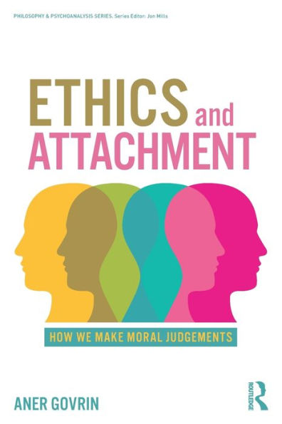 Ethics And Attachment: How We Make Moral Judgments (Philosophy And Psychoanalysis)