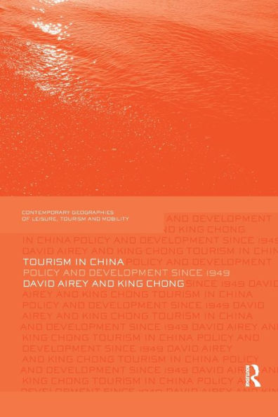 Tourism In China: Policy And Development Since 1949 (Contemporary Geographies Of Leisure, Tourism And Mobility)