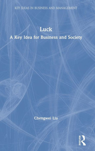 Luck: A Key Idea For Business And Society (Key Ideas In Business And Management)