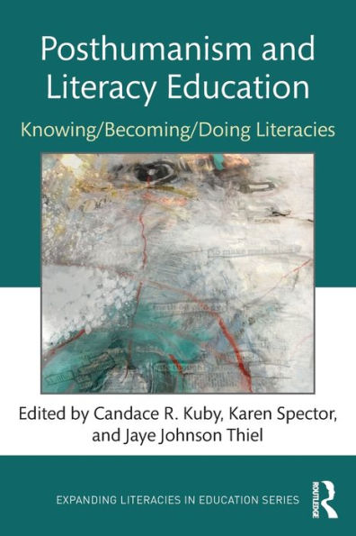 Posthumanism And Literacy Education: Knowing/Becoming/Doing Literacies (Expanding Literacies In Education)