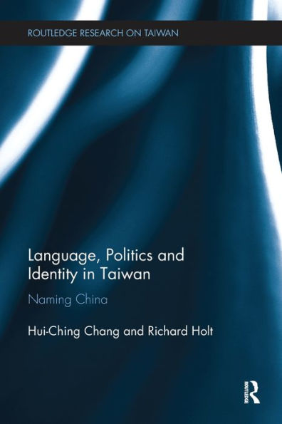 Language, Politics And Identity In Taiwan: Naming China (Routledge Research On Taiwan Series)